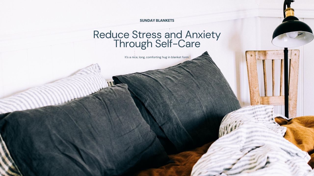 7 Ways to Reduce Stress and Anxiety Through Self-Care and Sunday Blankets - Sunday Blankets